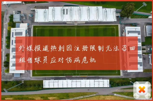 外媒报道热刺因注册限制无法召回租借球员应对伤病危机