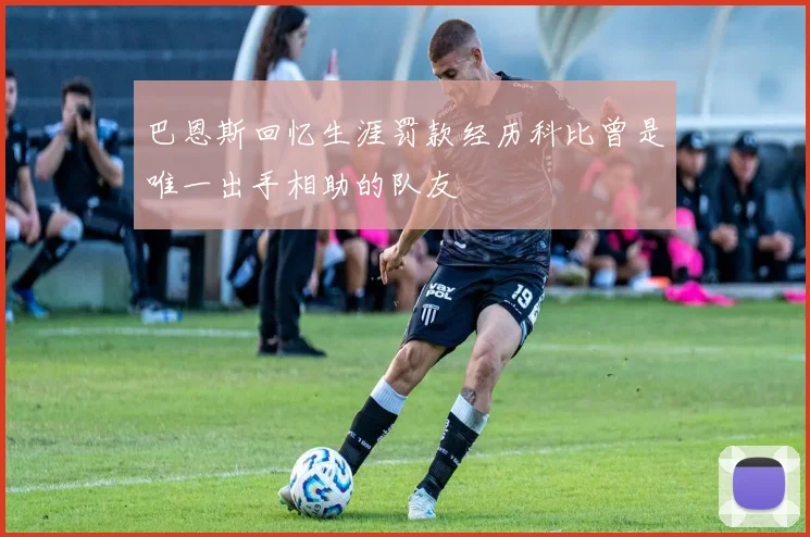 巴恩斯回忆生涯罚款经历科比曾是唯一出手相助的队友