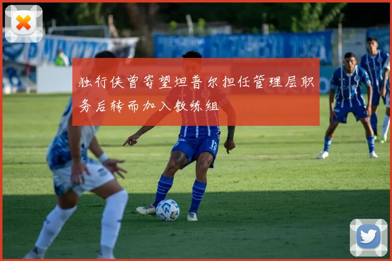 独行侠曾寄望坦普尔担任管理层职务后转而加入教练组
